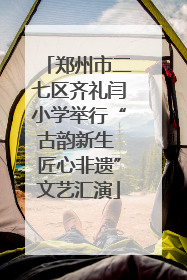 郑州市二七区齐礼闫小学举行“古韵新生 匠心非遗”文艺汇演