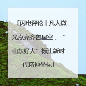 闪电评论丨凡人微光点亮齐鲁星空，“山东好人”标注新时代精神坐标
