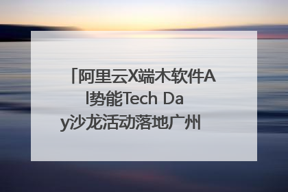 阿里云X端木软件Al势能Tech Day沙龙活动落地广州 邀您共启AI势能