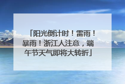 阳光倒计时！雷雨！暴雨！浙江人注意，端午节天气即将大转折