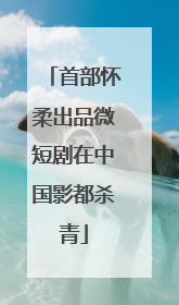 首部怀柔出品微短剧在中国影都杀青