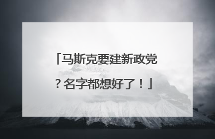 马斯克要建新政党？名字都想好了！