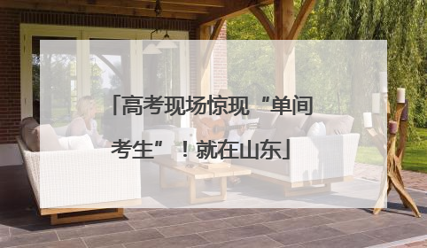 高考现场惊现“单间考生”！就在山东
