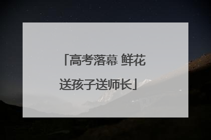 高考落幕 鲜花送孩子送师长