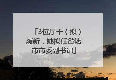 3位厅干（拟）履新，她拟任省辖市市委副书记