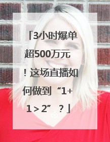 3小时爆单超500万元！这场直播如何做到“1+1＞2”？