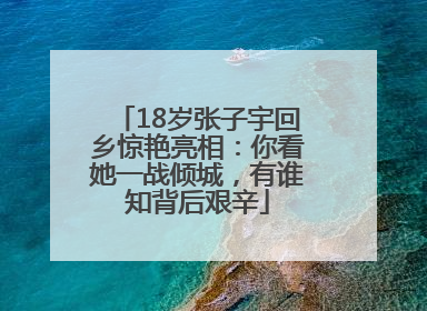 18岁张子宇回乡惊艳亮相：你看她一战倾城，有谁知背后艰辛