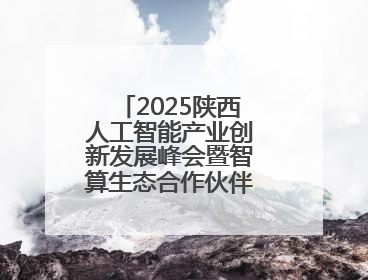 2025陕西人工智能产业创新发展峰会暨智算生态合作伙伴大会成功召开