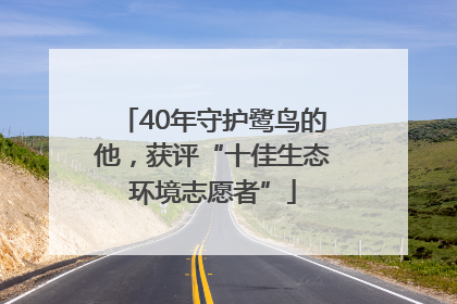 40年守护鹭鸟的他，获评“十佳生态环境志愿者”