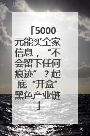 5000元能买全家信息，“不会留下任何痕迹”？起底“开盒”黑色产业链