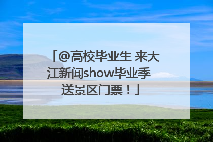 @高校毕业生 来大江新闻show毕业季 送景区门票！