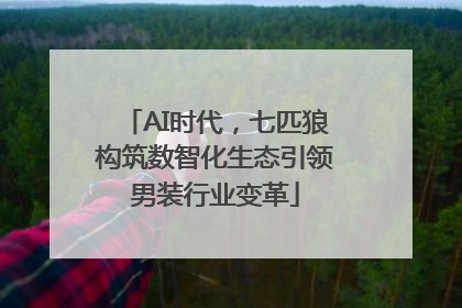AI时代，七匹狼构筑数智化生态引领男装行业变革