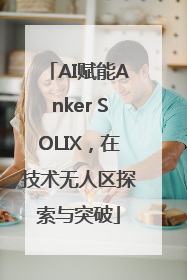 AI赋能Anker SOLIX，在技术无人区探索与突破