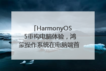 HarmonyOS 5重构电脑体验，鸿蒙操作系统在电脑端首次亮相丨新经济观察