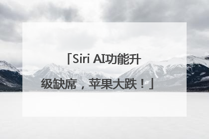 Siri AI功能升级缺席，苹果大跌！
